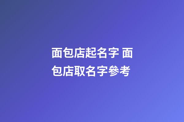 面包店起名字 面包店取名字參考-第1張-店鋪起名-玄機派